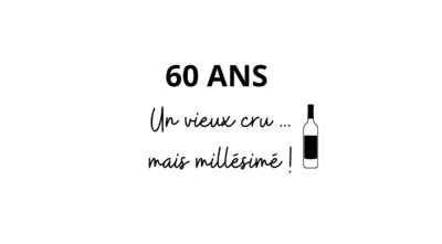 60 ans un vieux cru mais millésimé ! x5