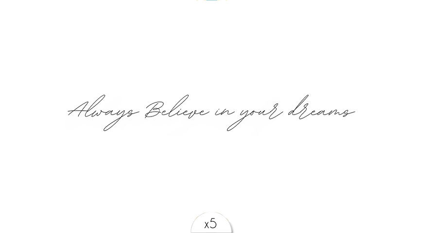 Always believe in your dreams x5